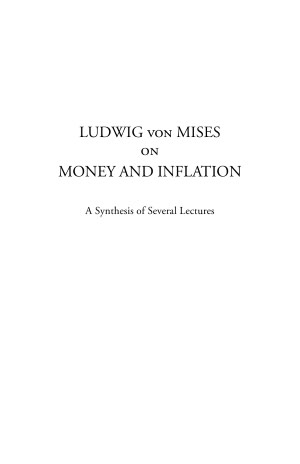 Ludwig von Mises on Money and Inflation: A Synthesis of Several Lectures