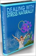 download Dealing With Stress Naturally - Stress Management Study Guide ebook book