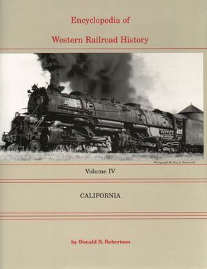Encyclopedia of Western Railroad History, Volume IV: California