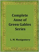Complete Anne of Green Gables Series: 8 Classic Works Incl. Anne of Green Gables, Anne of Avonlea, Anne of the Island, Anne's House of Dreams, Rainbow Valley, Rilla of Ingleside, Chronicles of Avonlea and Further Chronicles of Avonlea