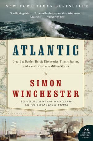 Atlantic: Great Sea Battles, Heroic Discoveries, Titanic Storms, and a Vast Ocean of a Million Stories