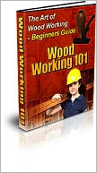 The Art of Woodworking 101 - Beginners' Guide!