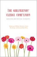 The Girlfriends' Clergy Companion: Surviving and Thriving in Ministry