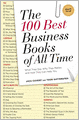 The 100 Best Business Books of All Time: What They Say, Why They Matter, and How They Can Help You