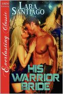 His Warrior Bride [The Lara Santiago Collection] (Siren Publishing Everlasting Classic)