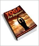 Yoga For Beginners - Learn How To Use Yoga For Fitness And Health! (Brand New)