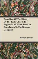 Catechism Of The History Of The Early Church In England And Wales, From Its Foundation To The Norman Conquest