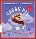 Vegan Pie in the Sky: 75 Out-of-This-World Recipes for Pies, Tarts, Cobblers, and More