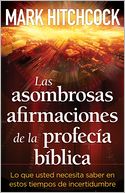 Las Asombrosas Afirmaciones de la Profecia Biblica: Lo Que Usted Necesita Saber en Estos de Incertidumbre