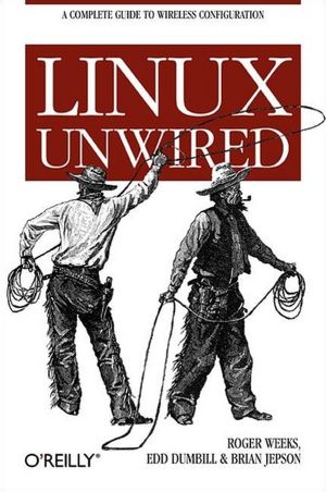 Linux Unwired: A Complete Guide to Wireless Configuration