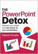 PowerPoint Detox: Reinvent Your Slides and Add Power to Your Presentation