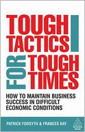 Tough Tactics for Tough Times: How To Maintain Business Success in Difficult Economic Conditions