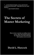 The Secrets of Master Marketing: Discover How to Produce an Endless Stream of New, Repeat and Referral Business by Using These Powerful Marketing and Customer Service Secrets!