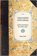 Todd's Notes upon Canada: And the United States - From 1832 to 1840
