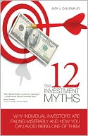 The 12 Investment Myths: Why Individual Investors Are Failing Miserably and How You Can Avoid Being One of Them