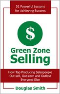 Green Zone Selling: How Top Producing Salespeople Out-Sell, Out-Earn and Outlast Everyone Else