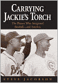 Carrying Jackie's Torch: The Players Who Integrated Baseball--And America