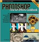 download Photoshop Fine Art Effects Cookbook : 62 Easy-To-Follow Recipes for Creating the Classic Styles of Great Artists and Photographers book