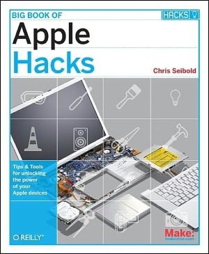 Big Book of Apple Hacks: Tips and Tools for Unlocking the Power of Your Apple Devices