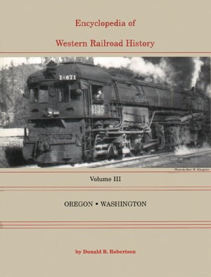 Encyclopedia of Western Railroad History, Volume III: Oregon and Washington
