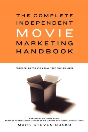 The Complete Independent Movie Marketing Handbook: Promote, Distribute, and Sell Your Film or Video