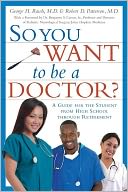 So You Want to Be a Doctor?: A Guide for the Student from High School Through Retirement