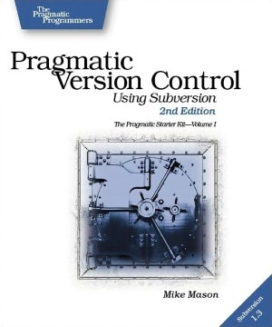 Pragmatic Version Control: Using Subversion - The Pragmatic Starter Kit, Volume I