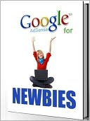 download Google Adsence for Newbies - Hottest New Ways to Make Money Online Without Processing To Do A Whole Lot book