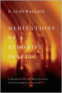 Meditations of a Buddhist Skeptic: A Manifesto for the Mind Sciences and Contemplative Practice