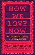 How We Love Now: Sex and the New Intimacy in Second Adulthood