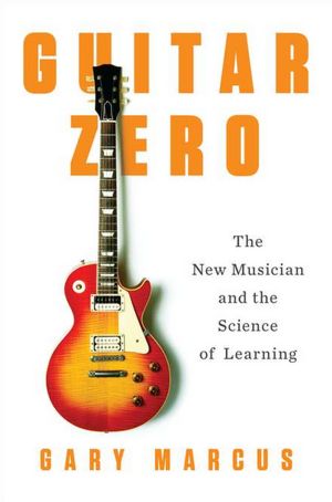 Google books full download Guitar Zero: The New Musician and the Science of Learning 9781594203176