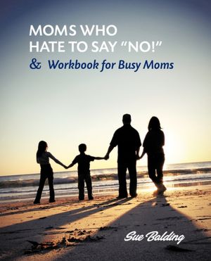 Moms Who Hate To Say No! And Workbook For Busy Moms