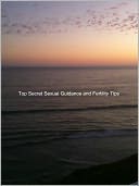 Top Secret Sexual Guidance and Fertility Tips for Married Couples, Divorced Parents, and Singles: One Hundred Popular Sex Twists and Turns And Decoding Sex Dreams