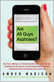 Are All Guys Assholes?: 1,000 Guys Reveal Why They're Not, Why It Sometimes Seems Like They Are, and What You Can Do about It