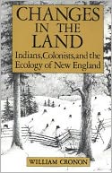 Changes in the Land: Indians, Colonists and the Ecology of New England