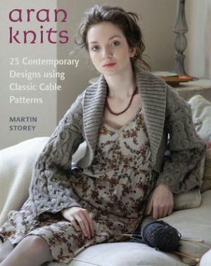 Aran Knits: 23 Contemporary Designs Using Classic Cable Patterns