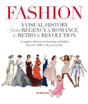 Fashion: A Visual History: From Regency & Romance to Retro & Revolution