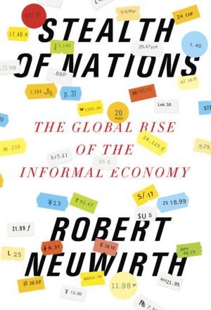 Stealth of Nations: The Global Rise of the Informal Economy