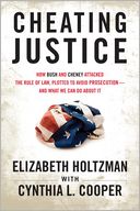 Cheating Justice: How Bush and Cheney Attacked the Rule of Law, Plotted to Avoid Prosecution, and What We Can Do about It