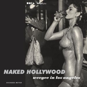 Naked Hollywood: Weegee in Los Angeles
