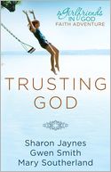 Trusting God: A Girlfriends in God Faith Adventure