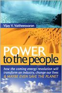 Power to the People: How the Coming Energy Revolution Will Transform an Industry, Change Our Lives and Maybe Even Save the Planet