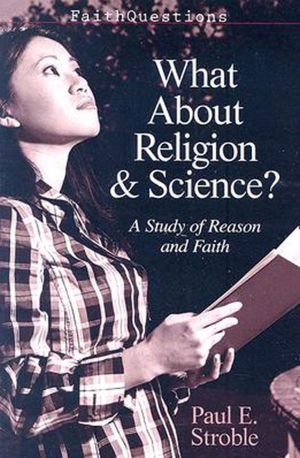 FaithQuestions - What About Religion and Science?: A Study of Reason and Faith