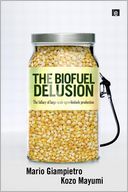 The Biofuel Delusion: The Fallacy of Large Scale Agro-Biofuels Production
