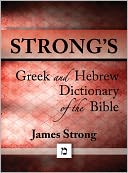 Strong's Greek and Hebrew Dictionary of the Bible (with beautiful Greek, Hebrew, transliteration, and superior navigation) (originally an appendix to Strong's Exhaustive Concordance) by James Strong: NOOK Book Cover