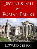 COMPLETE AND UNABRIDGED 6 VOLUMES: THE HISTORY OF THE DECLINE AND FALL OF ROMAN EMPIRE (The Monumental Worldwide Bestseller) BY EDWARD GIBBON [Nook Edition] The Complete and Unabridged Version! (All 6 Volumes) The Historical Masterpiece by Edward Gibbon