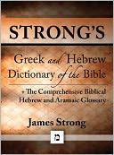 Strong's Greek and Hebrew Dictionary of the Bible (originally an appendix to Strong's Exhaustive Concordance) + The Comprehensive Biblical Hebrew and Aramaic Glossary (with beautiful Greek, Hebrew, transliteration, and superior navigation) by James Strong: NOOK Book Cover
