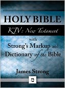 KJV (King James Version) New Testament Bible with Strong's Markup and Dictionary (originally an appendix to Strong's Exhaustive Concordance of the Bible) (with beautiful Greek and superior navigation) by Various Authors: NOOK Book Cover