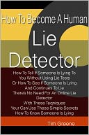 download How To Become A Human Lie Detector How To Tell If Someone Is Lying To You Without Using Lie Tests Or How To See If Someone Is Lying And Continues To Lie There's No Need For An Online Lie Detector With These Teqniques Your Can Use These Simple Secrets book