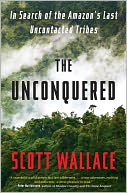 The Unconquered: In Search of the Amazon's Last Uncontacted Tribes